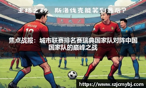 焦点战报：城市联赛排名赛瑞典国家队对阵中国国家队的巅峰之战