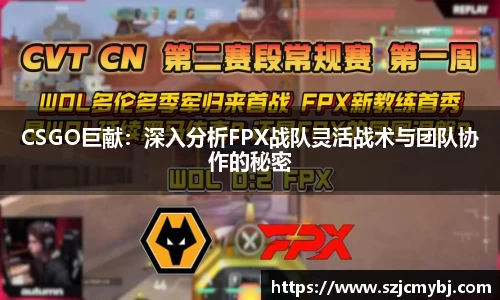 CSGO巨献：深入分析FPX战队灵活战术与团队协作的秘密